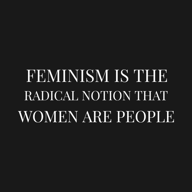 Feminism Is The Radical Notion That Women Are People by fromherotozero