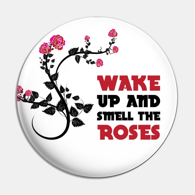 Wake up and smell the roses Pin by GoranDesign