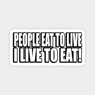 People eat to live, I live to eat Magnet