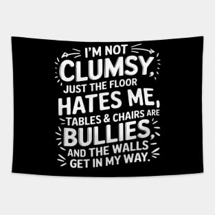 I'm Not Clumsy, Just the Floor Hates Me, Tables & Chairs Are Bullies, and the Walls Get in My Way Design Tapestry
