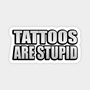 Tattoos are Stupid Tattoo Lover Magnet