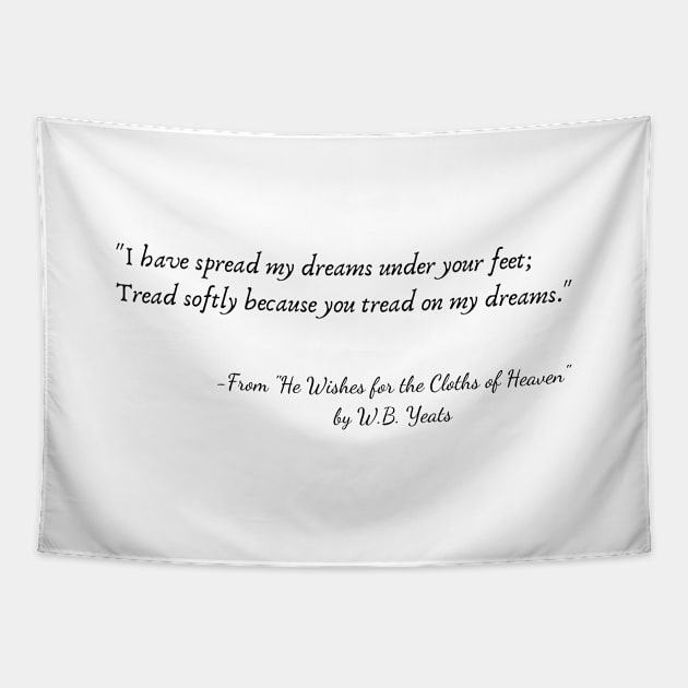 A Quote from "He Wishes for the Cloths of Heaven" by W.B. Yeats Tapestry by Poemit