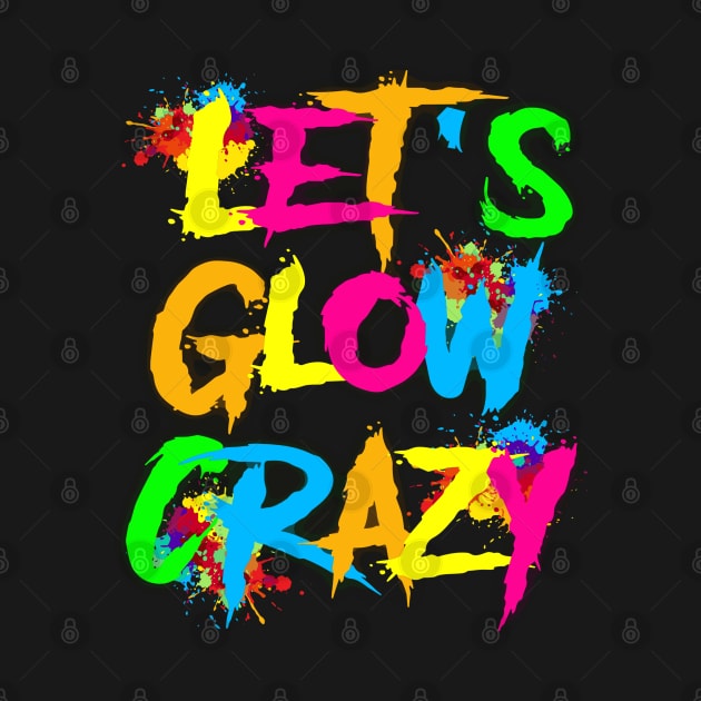 Let Glow Crazy Colorful Quote Colorful Tie Dye squad team by rhazi mode plagget