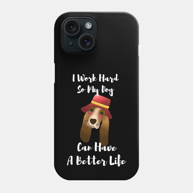 I Work Hard So My dog Can Have A Better Life T-Shirt, basset hound gift Phone Case by fall in love on_ink