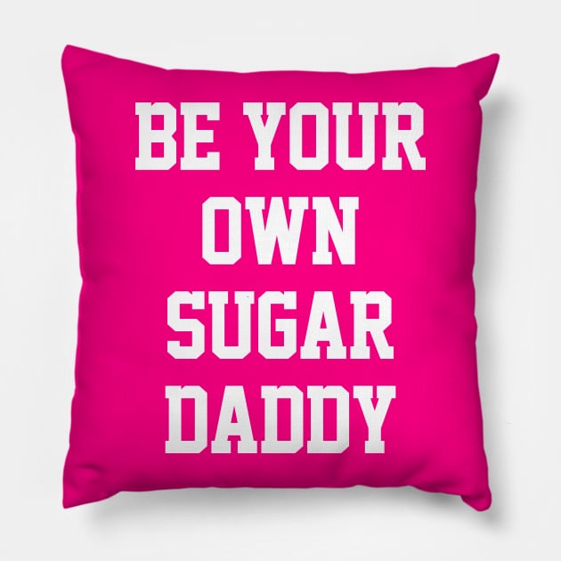 Be Your Own Sugar Daddy Pillow by DankFutura