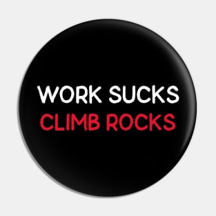 Work Sucks Climb Rocks Pin