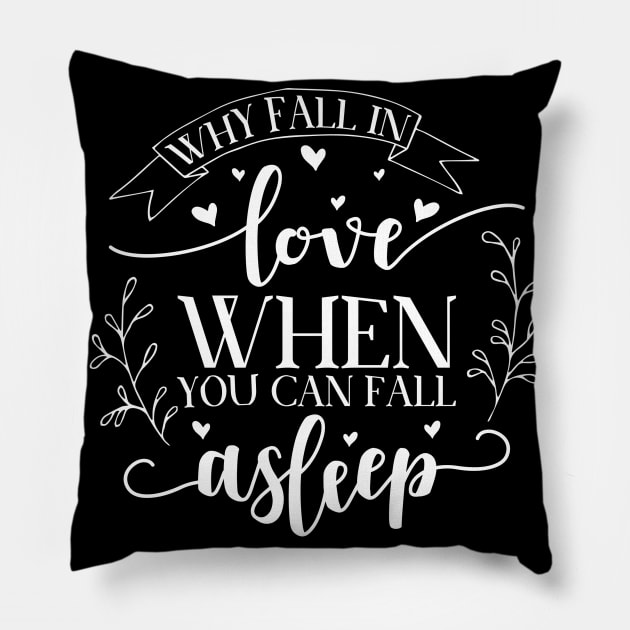 Why Fall in Love When You Can Fall Asleep Pillow by DANPUBLIC