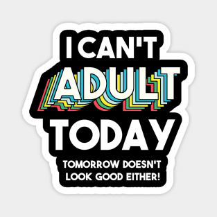 I can't adult today tomorrow doesn't look good either Magnet