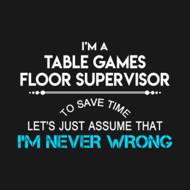 Table Games Floor Supervisor T Shirt To Save Time Just Assume I Am