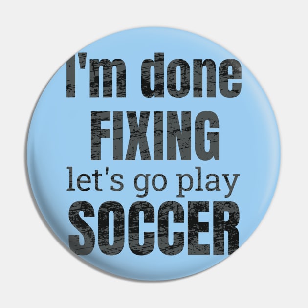 I'm done fixing, let's go play soccer design Pin by NdisoDesigns