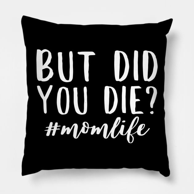 But did you die? momlife funny quote design Pillow by colorbyte