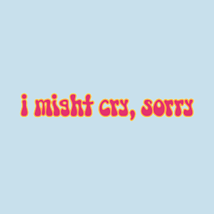 i might cry, sorry || Groovy Retro 60's Text T-Shirt