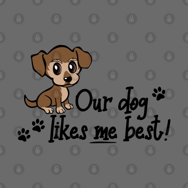 Our dog likes me best, Funny Humor Novelty Puppy by Designs by Darrin