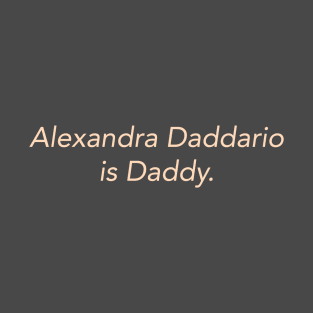 Alexandra Daddario is Daddy T-Shirt