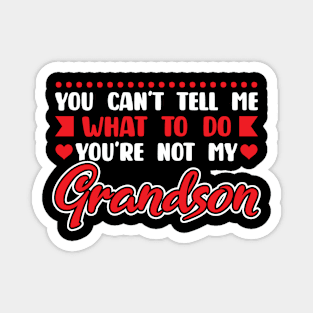 You Can't Tell Me What To Do Grandson Magnet