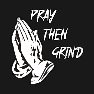 Pray Then Grind. T-Shirt