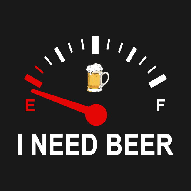 Fuel Empty I Need Beer Funny Shirt by Krysta Clothing