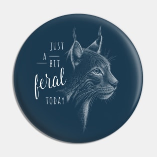 Just A Bit Feral Today! Lynx Wildcat Dark Cat Statement Pin