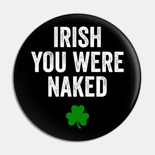 Irish You Were Naked St Patrick's Day Funny Party Pin