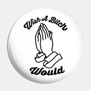 Wish A Bitch Would Praying Hands Pin