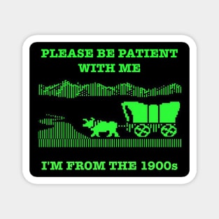 Please be patient with me, I'm from the 1900s Magnet