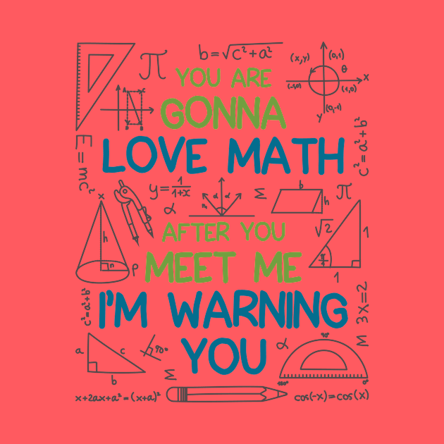 Math Shirt - You Are Gonna Love Math I'm Warning You by redbarron