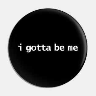 I Gotta Be Me Pin