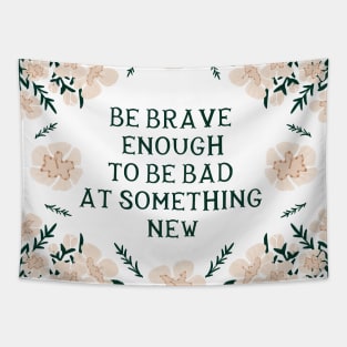 Be brave enough to be bad at something new - Floral quote Tapestry