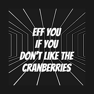 Eff You of you don’t like the cranberries T-Shirt