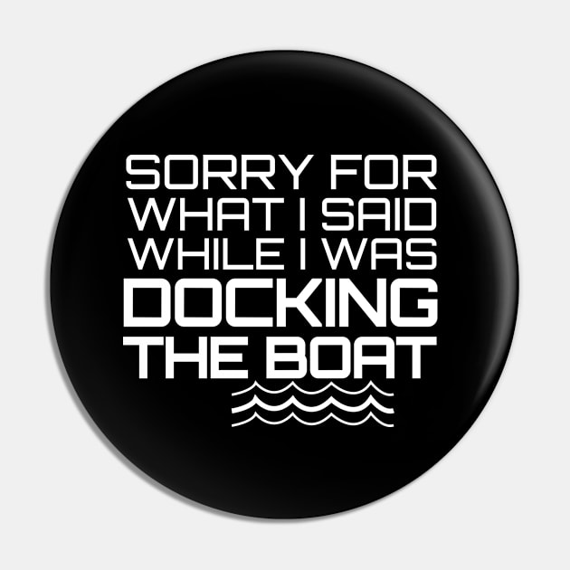 Sorry For What I Said While I Was Docking The Boat Pin by chidadesign