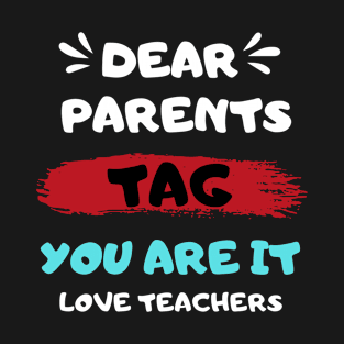 Dear Parents Tag You're It Love Teacher T-Shirt