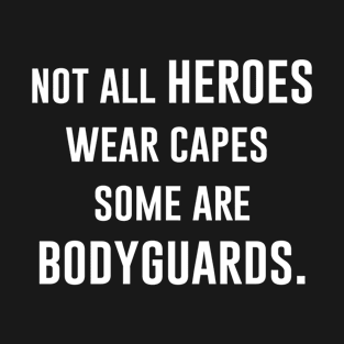 Not All heroes Wear Capes Some Are Bodyguards T-Shirt