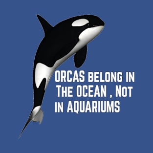 ORCAS belong in The OCEAN , Not in AQUARIUMS T-Shirt