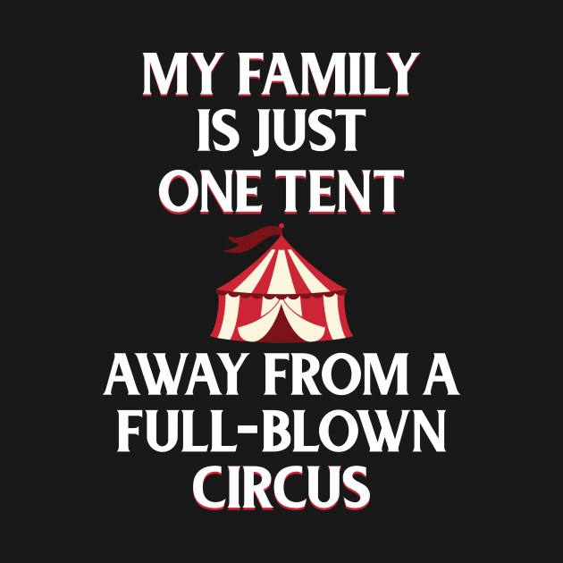 Funny Family Shirts My Family Is One Tent Away From A Full-Blown Circus by iamurkat