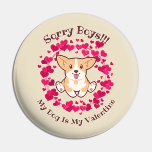 Sorry boys my dog is my valentine Pin