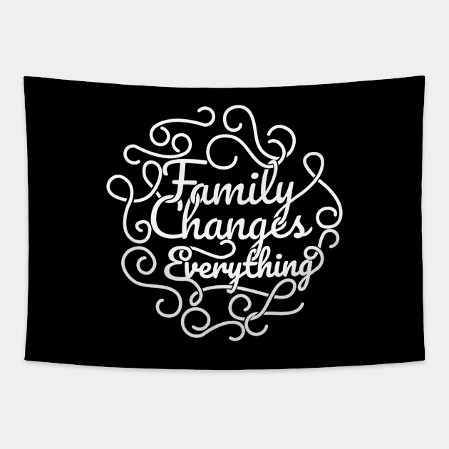 'Family Changes Everything' Family Love Shirt Tapestry by ourwackyhome