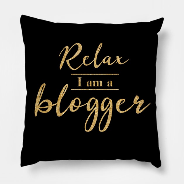 Relax I Am A Blogger (Gold Letters) Pillow by PerttyShirty