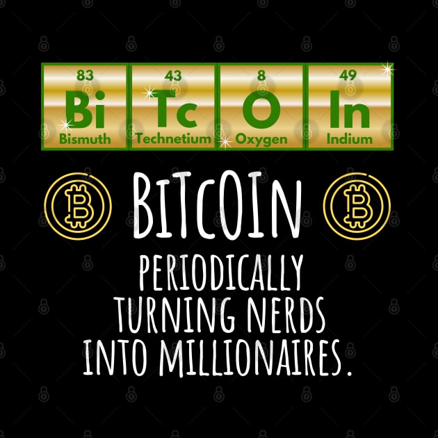 BiTcOIn Periodically Turning Nerds Into Millionaires design by Luxinda