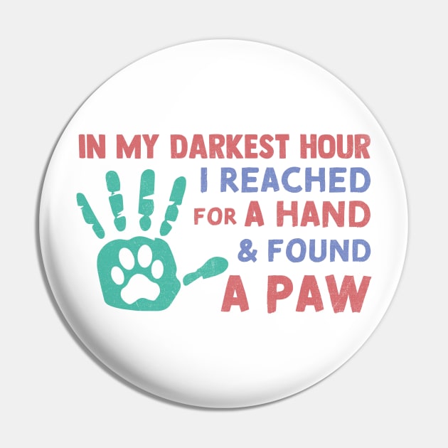 in My Darkest Hour I Reached for A Hand and Found A Paw Pin by TheDesignDepot