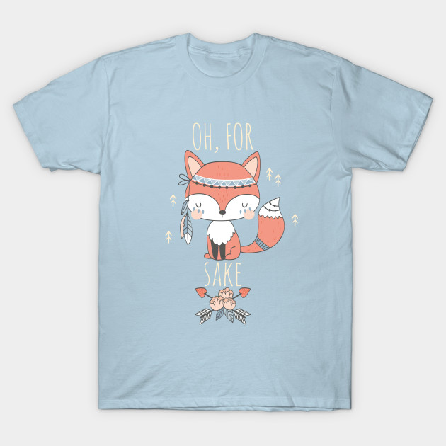 oh for fox sake - Oh For Fox Sake Cute Fox - T-Shirt