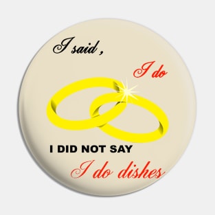 I Said I Do, I Did Not Say I Do Dishes Marriage Humor Pin