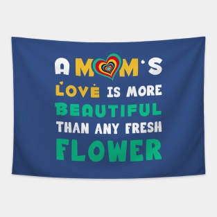 A mom's love is more Beautiful than any fresh flower Tapestry