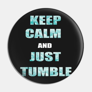 Keep Calm And Just Tumble Pin