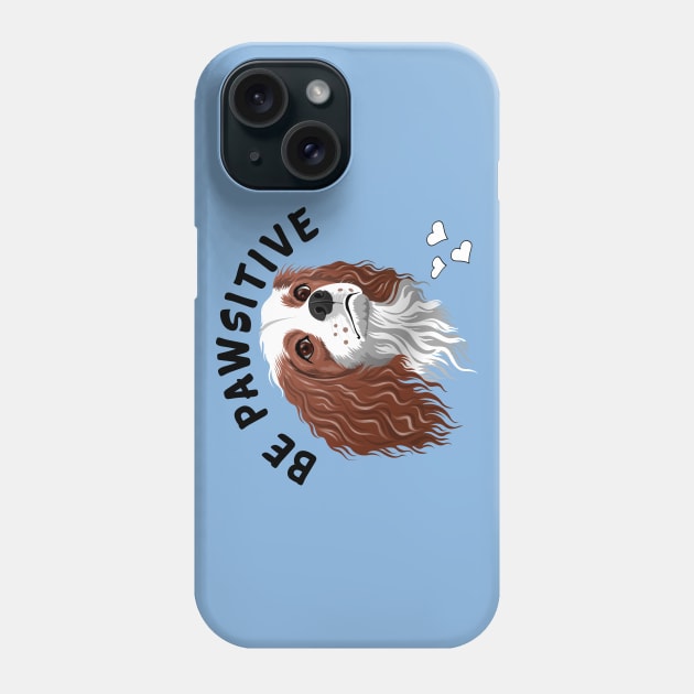 Be Pawsitive Blenheim Cavalier King Charles Spaniel Phone Case by Cavalier Gifts