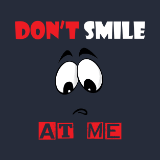 Don't Smile At Me T-Shirt