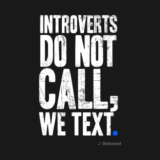 Introverts Don't Call, We Text. T-Shirt