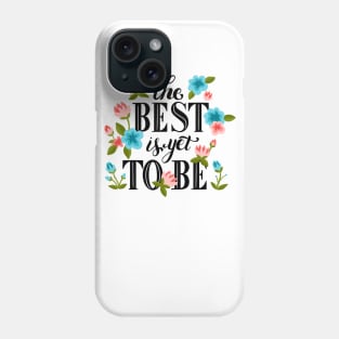 The Best Is Yet To Be Phone Case