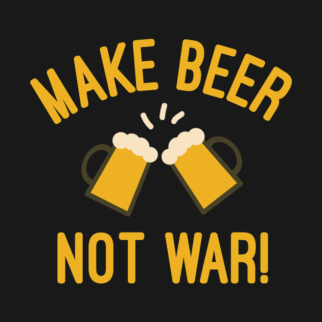 Make Beer Not War by MessageOnApparel