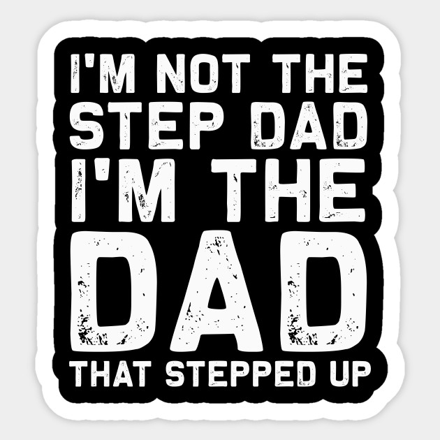 I M Not The Step Dad I M The Dad That Stepped Up Father Fathers Day Gift Ideas Sticker Teepublic