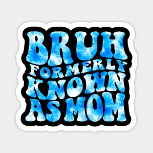 Bruh Formerly Known As Mom Funny Mom Mother's Day Groovy Tie Dye Magnet